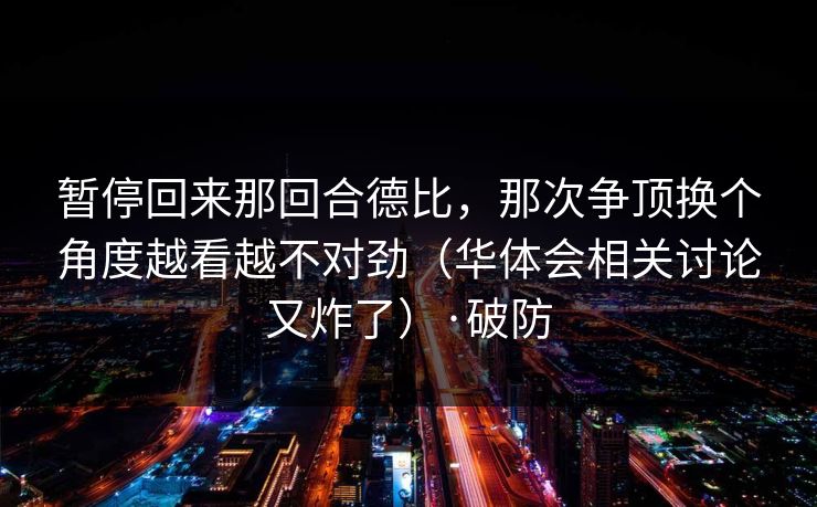 暂停回来那回合德比，那次争顶换个角度越看越不对劲（华体会相关讨论又炸了）·破防